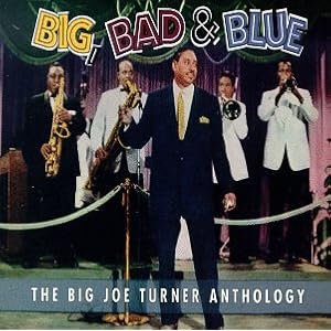 Joe Turner - "Big, Bad & Blue: The Big Joe Turner Anthology"