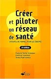 Cr�er et piloter un r�seau de sant� : Un outil de travail pour les �quipes