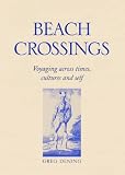 Beach Crossings: Voyaging Across Times, Cultures and Self