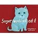 Sugar Would Not Eat It