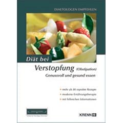Di�t bei Verstopfung (Obstipation): Genussvoll und gesund essen. Mehr als 80 erprobte Rezepte. Moderne Ern�hrungstherapie. Hilfreiche Informationen