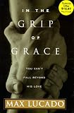 In the Grip of Grace: Your Father Always Caught You. He Still Does. (Lucado, Max)