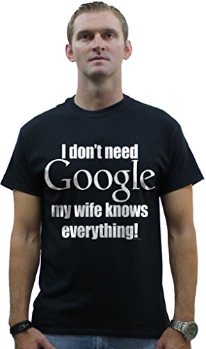 I don’t need google my wife knows everything T shirt Funny Shirts Large Black