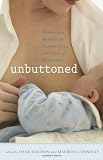 Unbuttoned: Women Open Up About the Pleasures, Pains, and Politics of Breastfeeding