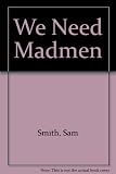 We need madmen