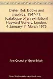 Dieter Rot : books and graphics, 1947-71: [catalogue of an exhibition] Hayward Gallery, London, 4 January-11 March 1973