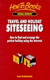 Travel and Holiday Siteseeing: How to Find and Arrange the Perfect Holiday Using the Internet (How to books. General reference)