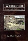 Wroxeter: Life and Death of a Roman City (Tempus History & Archaeology): Life and Death of a Roman City (Tempus History & Archaeology)