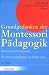 Grundgedanken der Montessori-Pädagogik: Quellentexte und Praxisberichte