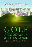 Search : Golf - A Good Walk & Then Some: A Quintessential History of the Game