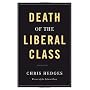 Death of the Liberal Class by Chris Hedges