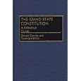 The Idaho State Constitution: A Reference Guide (Reference Guides to the State Constitutions of the United States) by Donald Crowley and Florence Heffron