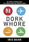 Dork Whore: My Travels Through Asia as a Twenty-Year-Old Pseudo-Virgin