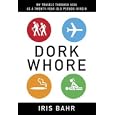 Dork Whore: My Travels Through Asia as a Twenty-Year-Old Pseudo-Virgin