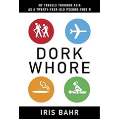 Dork Whore: My Travels Through Asia as a Twenty-Year-Old Pseudo-Virgin
