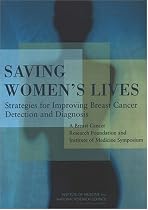 Saving Women's Lives: Strategies for Improving Breast Cancer Detection and Diagnosis -- A Breast Cancer Research Foundation and Institute of Medicine Symposium