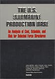 The U.S. Submarine Production Base: An Analysis of Cost, Schedule, and Risk for Selected Force Structures