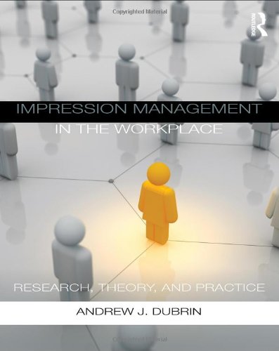 Impression Management in the Workplace: Research, Theory and Practice