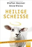 Heilige Schei&szlig;e: W&auml;ren wir ohne Religion wirklich besser dran? - Stefan Bonner, Anne Weiss