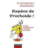 Esp�ce de Trocho�de ! : 50 id�es math�matiques expliqu�es au profane