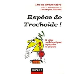 Esp�ce de Trocho�de ! : 50 id�es math�matiques expliqu�es au profane