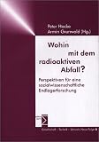 Wohin mit dem radioaktiven Abfall?