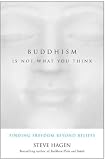 Buddhism Is Not What You Think: Finding Freedom Beyond Beliefs