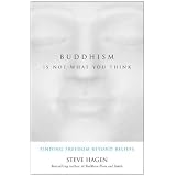 Buddhism Is Not What You Think: Finding Freedom Beyond Beliefs