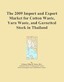 The 2009 Import and Export Market for Cotton Waste, Yarn Waste, and Garnetted Stock in Thailand (Icon Group International)