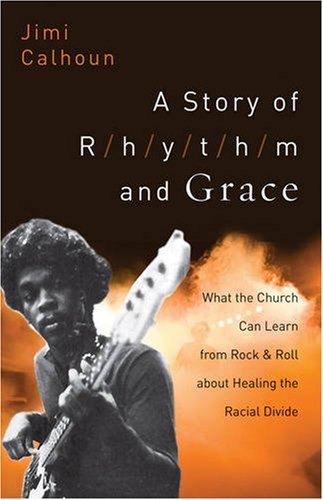 Story of Rhythm and Grace, A: What the Church Can Learn from Rock and Roll about Healing the Racial Divide
