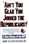 "Ain't You Glad You Joined the Republicans?": A Short History of the Gop