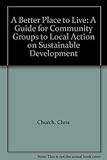 A better place to live : a guide for community groups to local action on sustainable development