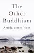 The Other Buddhism: Amida Comes West