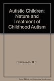 Autistic children : the nature and treatment of childhood autism