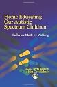 Home Educating Our Autistic Spectrum Children: Paths are made by walking