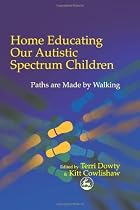 Home Educating Our Autistic Spectrum Children: Paths are made by walking
