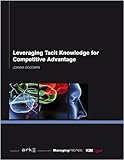Leveraging tacit knowledge for competitive advantage