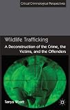 Wildlife trafficking : a deconstruction of the crime, the victims, and the offenders