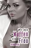 Mit den Waffen einer Frau: 20 hei&szlig;e Storys - Angie Bee, Lisa Cohen, Seymour C. Tempest, Hamilkar Barkas