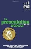 The presentation workout : the 10 tried-and-tested steps that will build your presenting skills