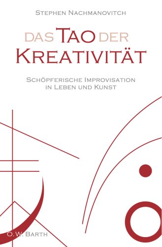 Das Tao der Kreativität: Schöpferische Improvisation in Leben und Kunst