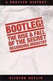 Bootleg! The Rise And Fall Of The Secret Recording Industry