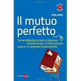 Il mutuo perfetto. Come abbattere costi e interessi e trasformare il TUO prestito casa in un grande investimentodi Vito Lops
