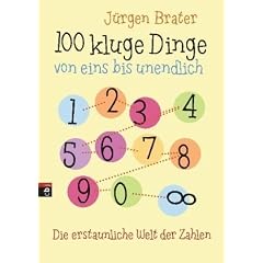 100 kluge Dinge von eins bis unendlich: Die erstaunliche Welt der Zahlen