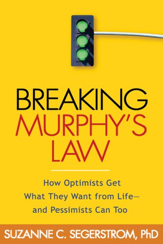 Breaking Murphy's Law: How Optimists Get What They Want from Life - And Pessimists Can Too: How Optimists Get What They Want from Life - and Pessimists Can Too