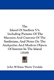 The Island Of Sardinia V3: Including Pictures Of The Manners And Customs Of The Sardinians, And Notes On The Antiquities And Modern Objects Of Interest In The Island (1849)