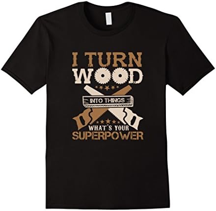 Men's I Turn Wood into Things What's Your Superpower T-shirt 2XL Black