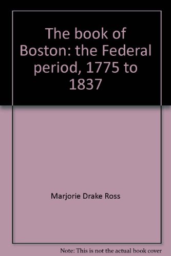 The Book of Boston: The Federal Period, 1775 to 1837