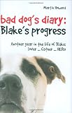 Bad dog's diary : Blake's progress : another year in the life of Blake: lover, father, hero