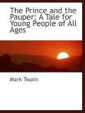 The Prince and the Pauper: A Tale for Young People of All Ages